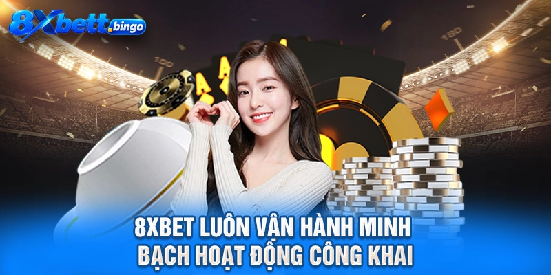 8XBET luôn vận hành minh bạch hoạt động công khai