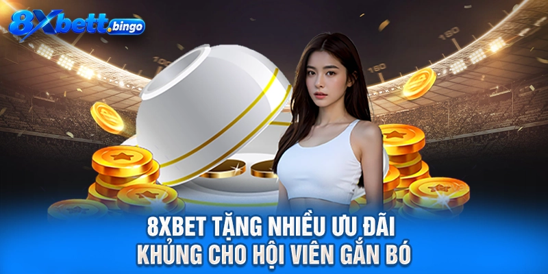 8XBET tặng nhiều ưu đãi khủng cho hội viên gắn bó