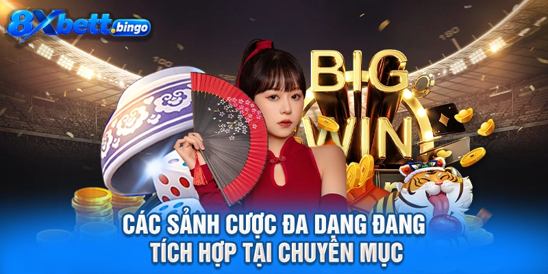 Các sảnh cược đa dạng đang tích hợp tại chuyên mục