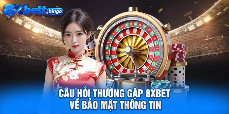Câu hỏi thường gặp 8XBET về bảo mật thông tin