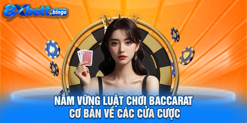 Nắm vững luật chơi Baccarat cơ bản về các cửa cược