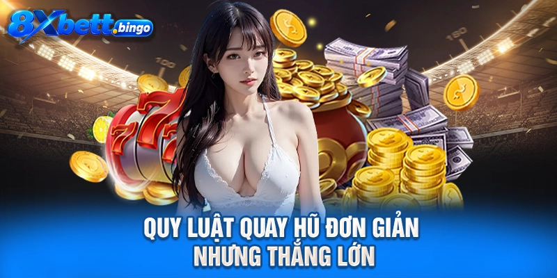 Quy luật quay hũ đơn giản nhưng thắng lớn