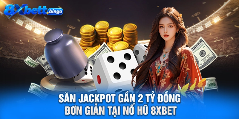 Săn jackpot gần 2 tỷ đồng đơn giản tại nổ hũ 8XBET
