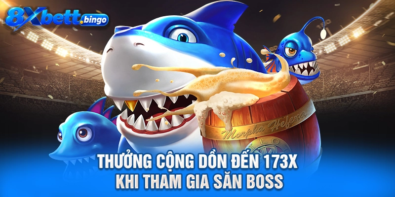 Thưởng cộng dồn đến 173x khi tham gia săn boss