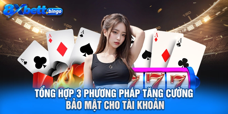 Tổng hợp 3 phương pháp tăng cường bảo mật cho tài khoản