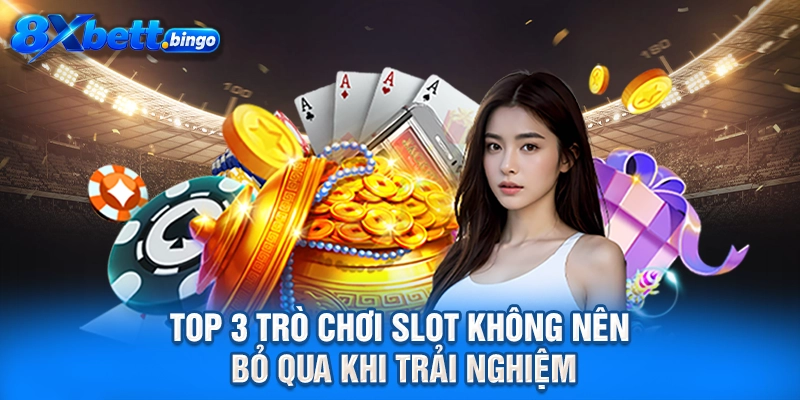 Top 3 trò chơi slot không nên bỏ qua khi trải nghiệm
